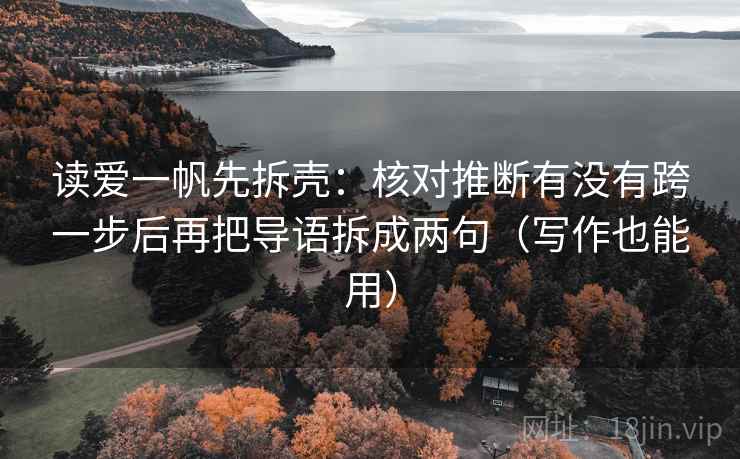 读爱一帆先拆壳：核对推断有没有跨一步后再把导语拆成两句（写作也能用）  第2张