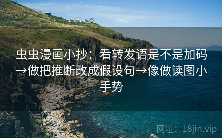 虫虫漫画小抄：看转发语是不是加码→做把推断改成假设句→像做读图小手势